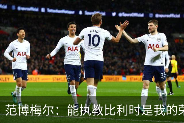 范博梅尔：能执教比利时是我的荣幸，承诺将做到勤奋、诚实和投入